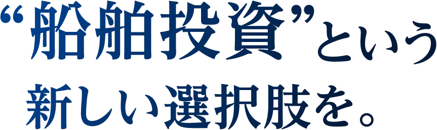船舶投資という新しい選択肢を。